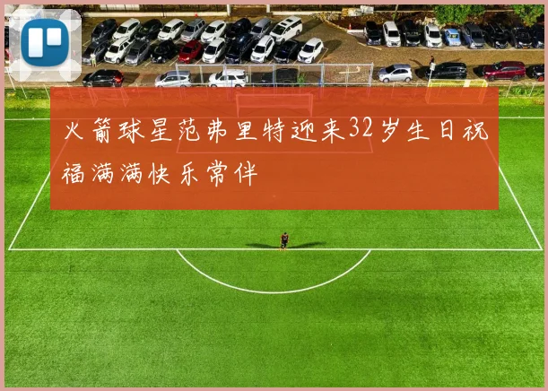 火箭球星范弗里特迎来32岁生日祝福满满快乐常伴